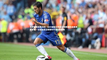 【mango sports】巴萨神锋杀回马枪！拉什福德16场造14球数据恐成最贵背景板？拉菲尼亚边锋被对手紧盯陷僵局