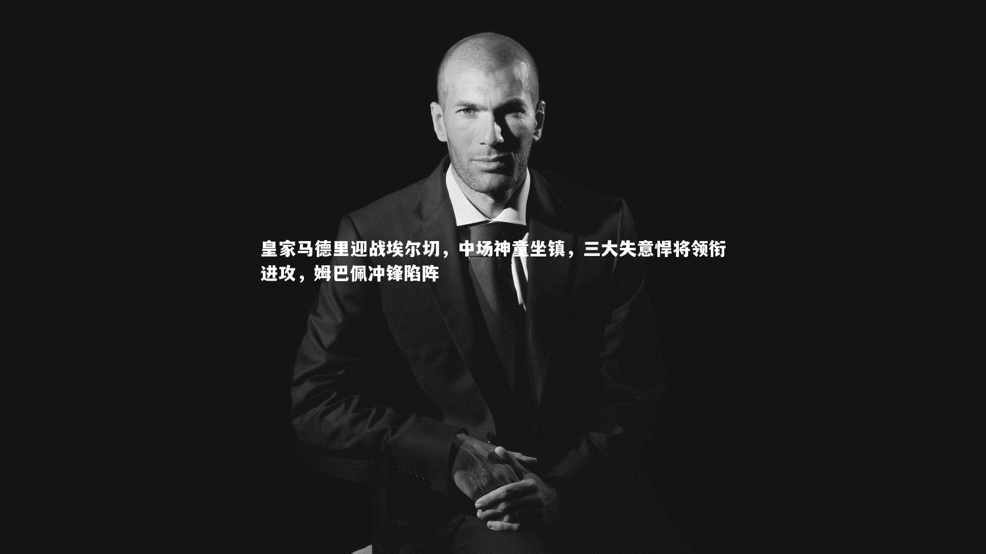 皇家马德里迎战埃尔切，中场神童坐镇，三大失意悍将领衔进攻，姆巴佩冲锋陷阵